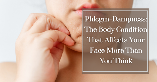 Phlegm-Dampness: The Body Condition That Affects Your Face More Than You Think