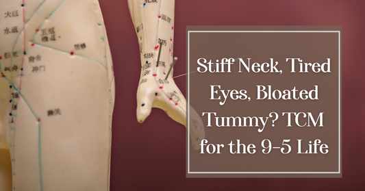 Stiff Neck, Tired Eyes, Bloated Tummy? TCM for the 9–5 Life
